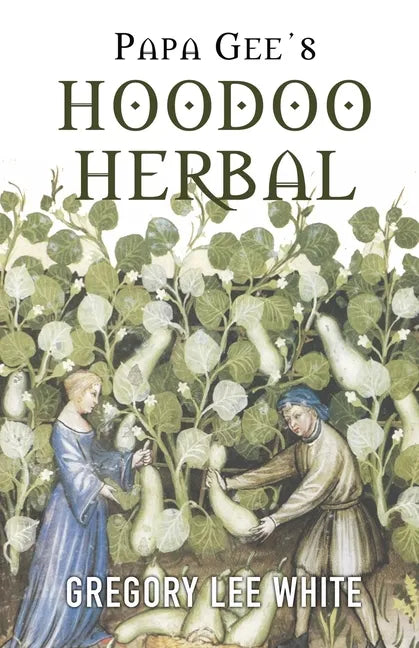 Papa Gee's Hoodoo Herbal: The Magic of Herbs, Roots, and Minerals in the Hoodoo Tradition - Paperback
