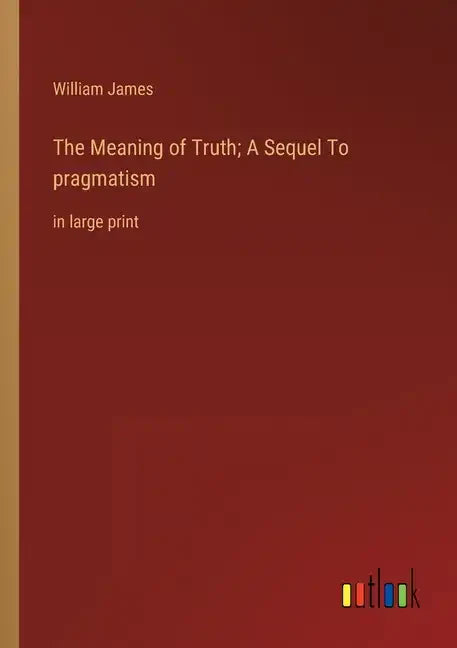 The Meaning of Truth; A Sequel To pragmatism: in large print - Paperback
