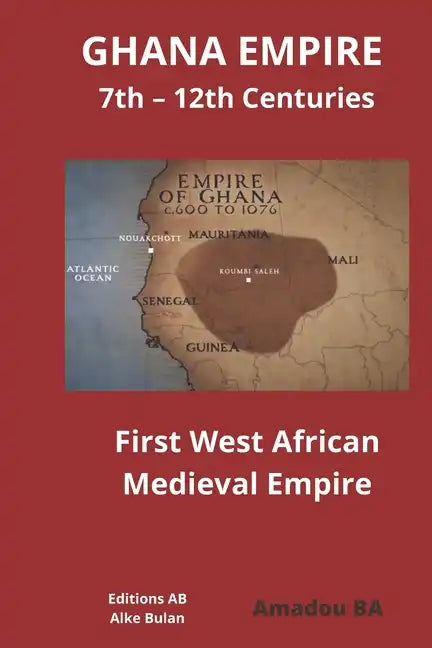 GHANA EMPIRE 7th - 12th Centuries: First West African Medieval Empire - Paperback