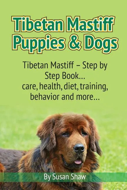 Tibetan Mastiff Puppies & Dogs: Tibetan Mastiff - Step by Step Book... care, health, diet, training, behavior and more... - Paperback