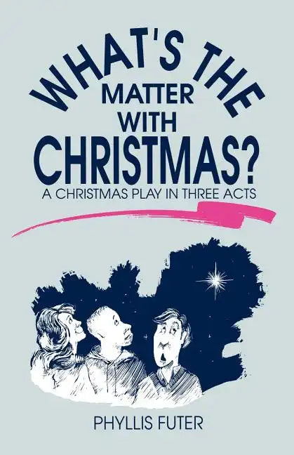 What's The Matter With Christmas?: A Christmas Play In Three Acts - Paperback