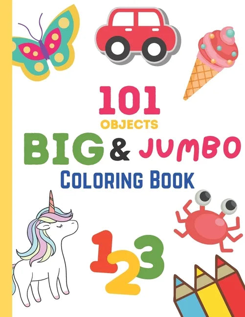 101 Objects Big & JUMBO Coloring Book: 101 COLORING PAGES!! EASY, LARGE, GIANT & SIMPLE Picture Coloring Books for Toddlers, Kids Ages 2-4, Early Lear - Paperback