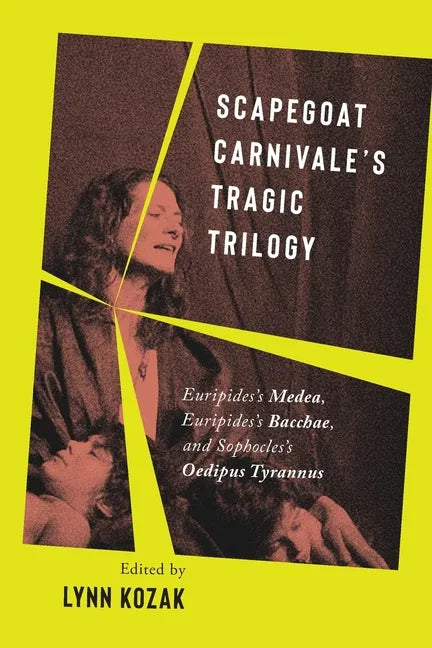 Scapegoat Carnivale's Tragic Trilogy: Euripides's Medea, Euripides's Bacchae, and Sophocles's Oedipus Tyrannus - Paperback