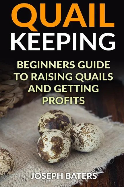 Quail Keeping: Beginners Guide to Raising Quails and Getting Profits - Paperback