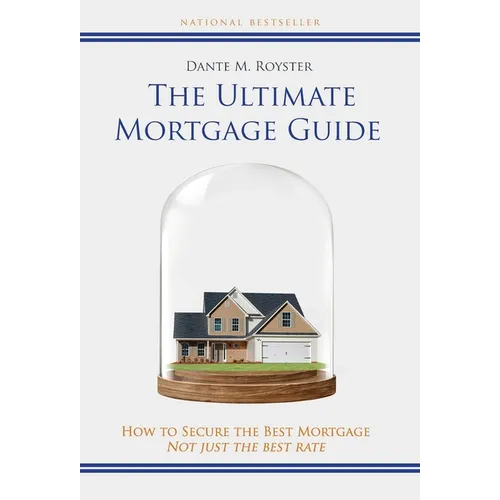 The Ultimate Mortgage Guide: How to Secure the Best Mortgage Not Just the Best Rate - Hardcover