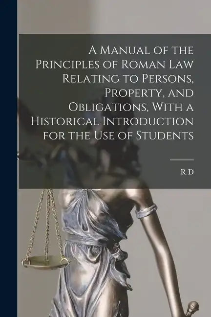 A Manual of the Principles of Roman law Relating to Persons, Property, and Obligations, With a Historical Introduction for the use of Students - Paperback