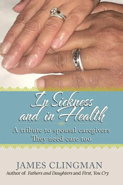 In Sickness and in Health: A Tribute to Spousal Caregivers, They need care too. - Paperback