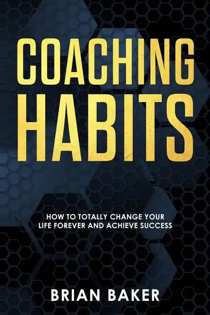 Coaching Habits: How to Totally Change Your Life Forever and Achieve Success - Paperback