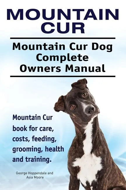 Mountain Cur. Mountain Cur Dog Complete Owners Manual. Mountain Cur book for care, costs, feeding, grooming, health and training. - Paperback