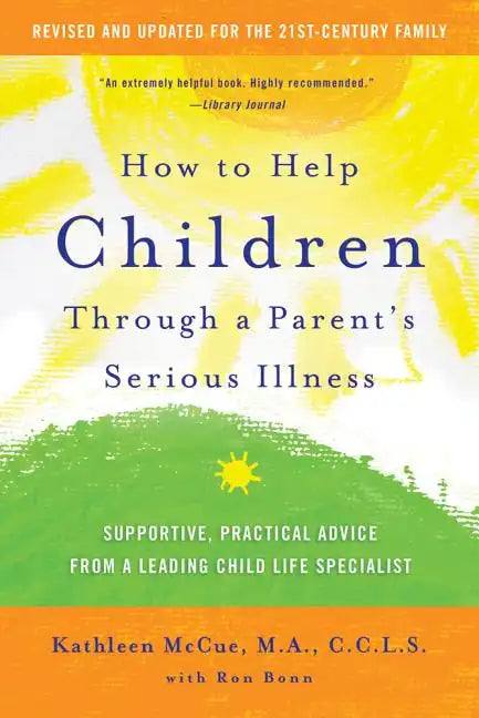 How to Help Children Through a Parent's Serious Illness: Supportive, Practical Advice from a Leading Child Life Specialist - Paperback