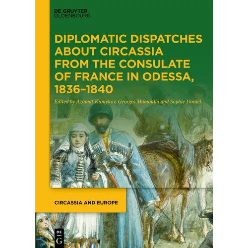 Diplomatic Dispatches about Circassia from the Consulate of France in Odessa, 1836-1840 - Hardcover
