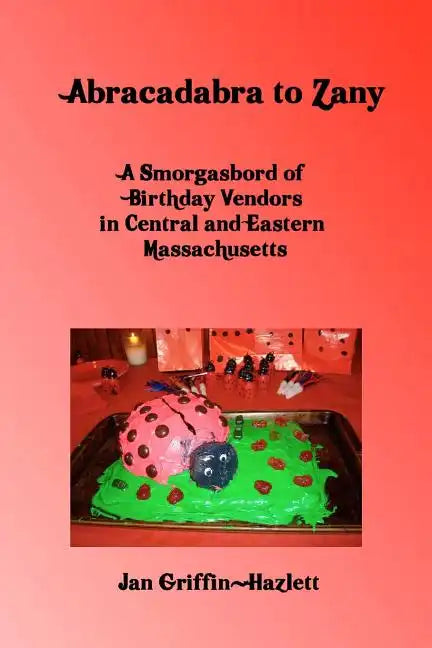 Abracadabra To Zany: A Smorgasbord Of Birthday Vendors In Central And Eastern Massachusetts - Paperback