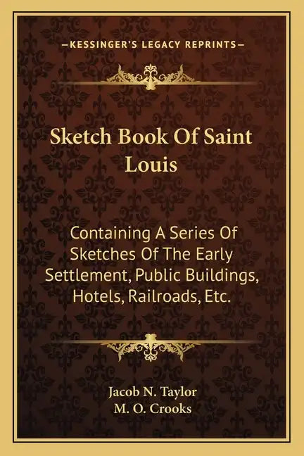 Sketch Book of Saint Louis: Containing a Series of Sketches of the Early Settlement, Public Buildings, Hotels, Railroads, Etc. - Paperback