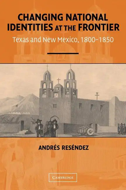 Changing National Identities at the Frontier: Texas and New Mexico, 1800-1850 - Paperback