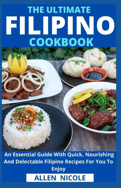 The Ultimate Filipino Cookbook: An Essential Guide With Quick, Nourishing And Delectable Filipino Recipes For You To Enjoy - Paperback