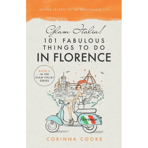 Glam Italia! 101 Fabulous Things To Do In Florence: Insider Secrets To The Renaissance City - Paperback