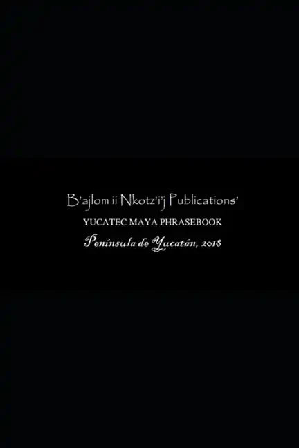 B'ajlom ii Nkotz'i'j Publications' Yucatec Maya Phrasebook: Special Edition - Paperback