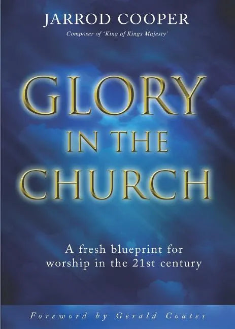 Glory in the Church: A Fresh Blueprint for Worship in the 21st Century - Paperback