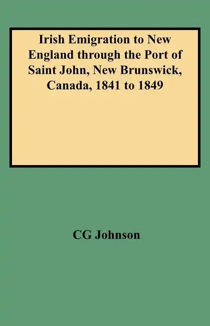 Irish Emigration to New England Through the Port of Saint John, New Brunswick, Canada, 1841 to 1849 - Paperback