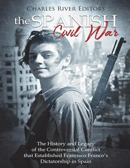 The Spanish Civil War: The History and Legacy of the Controversial Conflict that Established Francisco Franco's Dictatorship in Spain - Paperback