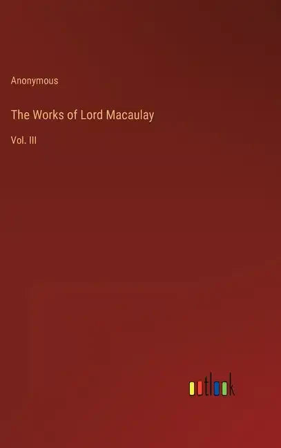 The Works of Lord Macaulay: Vol. III - Hardcover