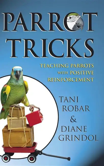 Parrot Tricks: Teaching Parrots with Positive Reinforcement - Hardcover