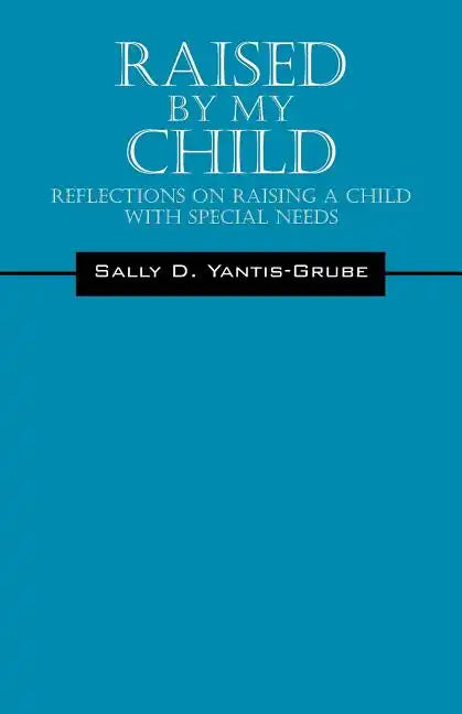 Raised by My Child: Reflections on Raising a Child with Special Needs - Paperback