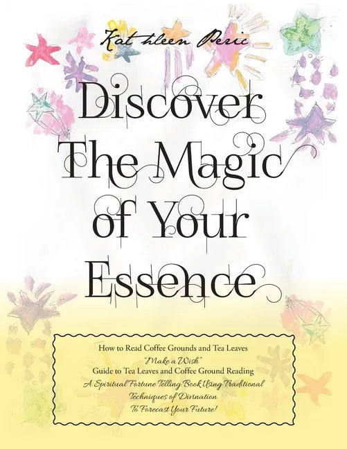 Discover Magic of Your Essence: How to Read Coffee Grounds and Tea Leaves - Paperback