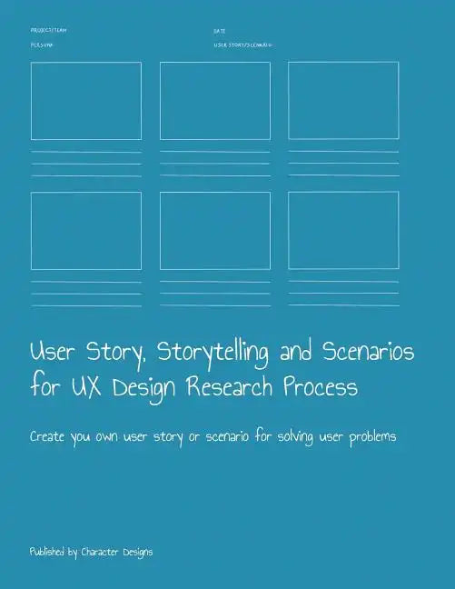User Story, Storytelling and Scenarios for UX Design Research Process: Create you own user story or scenario for solving user problems - Paperback
