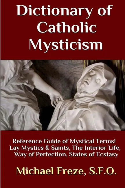 Dictionary of Catholic Mysticism: Mystical Terms Concerning The Lives of Lay Mystics and Saints - Paperback