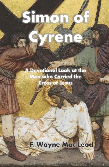 Simon of Cyrene: A Devotional Look at the Man who Carried the Cross of Jesus - Paperback