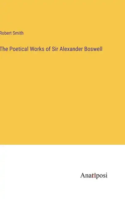 The Poetical Works of Sir Alexander Boswell - Hardcover