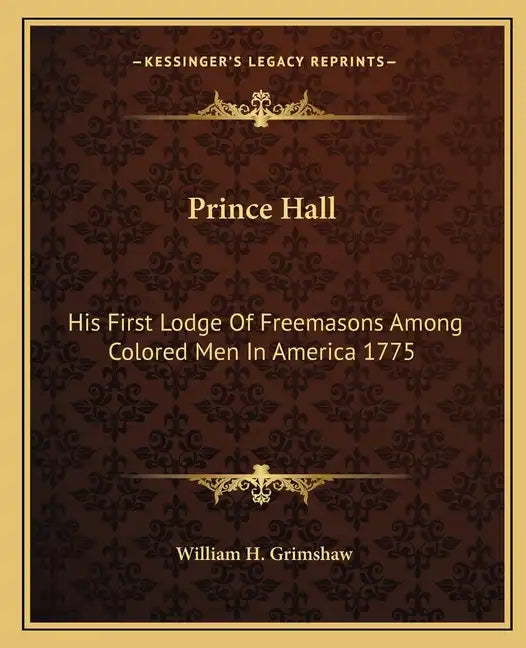 Prince Hall: His First Lodge of Freemasons Among Colored Men in America 1775 - Paperback