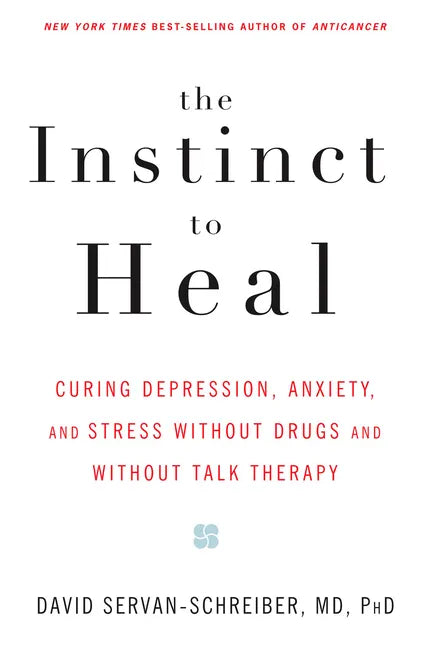 The Instinct to Heal: Curing Depression, Anxiety and Stress Without Drugs and Without Talk Therapy - Paperback