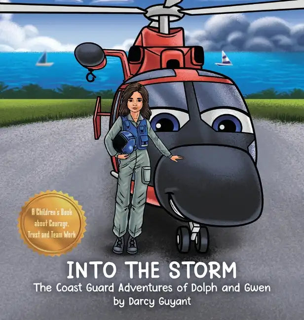 Into The Storm: Dolph (helicopter), Gwen (pilot) and crew takeoff on a Coast Guard Search and Rescue requiring courage, trust, and teamwork (The Coast - Hardcover