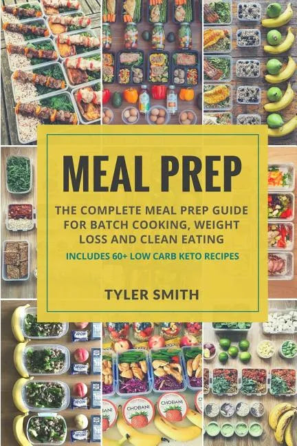 Meal Prep: The Complete Meal Prep Guide for Batch Cooking, Weight Loss and Clean Eating - Includes 60+ Low Carb Keto Recipes - Paperback