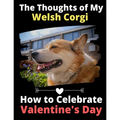 The Thoughts of My Welsh Corgi: How to Celebrate Valentine's Day - Paperback