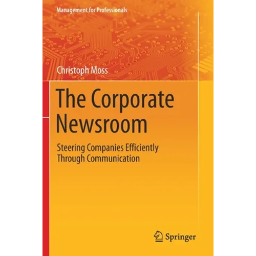The Corporate Newsroom: Steering Companies Efficiently Through Communication - Paperback