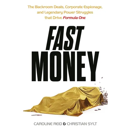 Fast Money: The Backroom Deals, Corporate Espionage, and Legendary Power Struggles That Drive Formula One - Hardcover