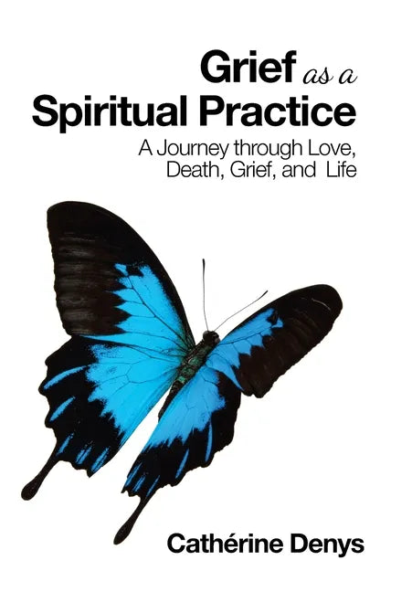 Grief as a Spiritual Practice: A Journey Through Love, Death, Grief, and Life - Hardcover
