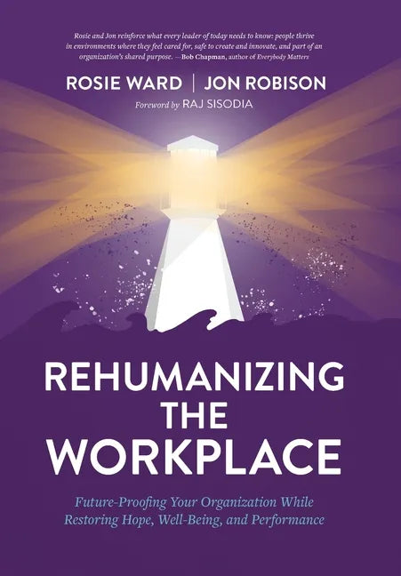 Rehumanizing the Workplace: Future-Proofing Your Organization While Restoring Hope, Well-Being, and Performance - Hardcover