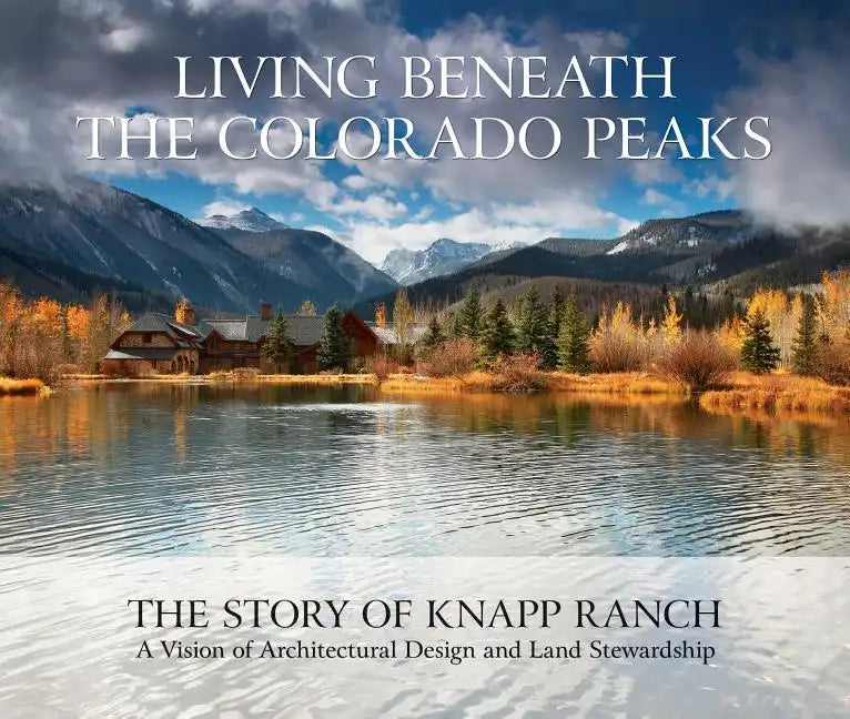Living Beneath the Colorado Peaks: The Story of Knapp Ranch - Hardcover