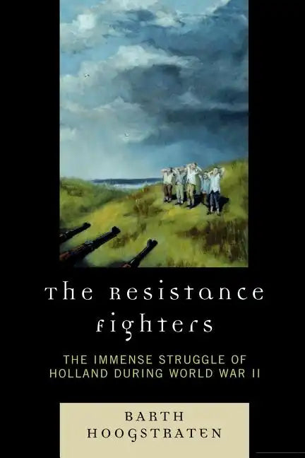 The Resistance Fighters: The Immense Struggle of Holland during World War II - Paperback