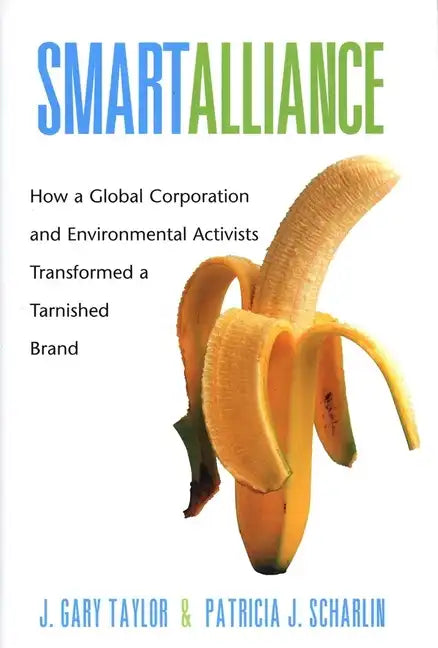Smart Alliance: How a Global Corporation and Environmental Activists Transformed a Tarnished Brand - Hardcover