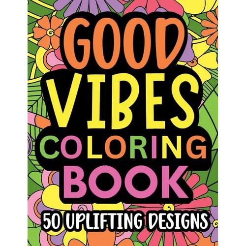Good Vibes Coloring Book: Motivational and inspirational quotes in large print with fun flower background designs for adults and teens, great fo - Paperback