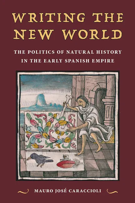Writing the New World: The Politics of Natural History in the Early Spanish Empire - Paperback
