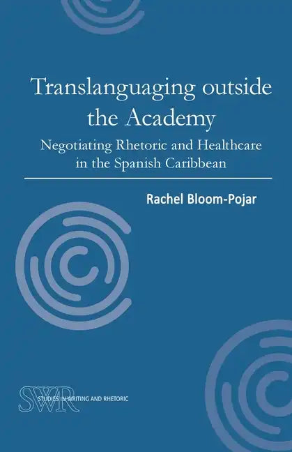 Translanguaging Outside the Academy: Negotiating Rhetoric and Healthcare in the Spanish Caribbean - Paperback