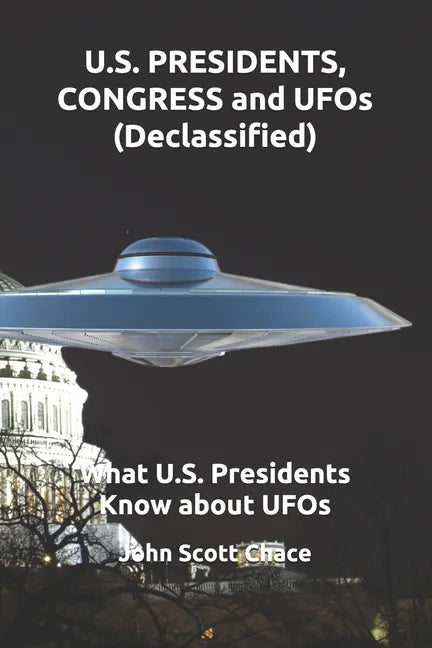 U.S. PRESIDENTS, CONGRESS and UFOs (Declassified): What U.S. Presidents Know about UFOs - Paperback