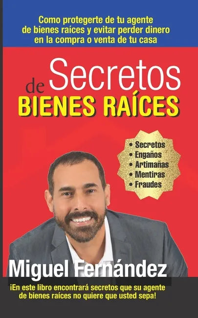 Secretos de Bienes Raices: Como protegerte de tu Agente de Bienes Raices y evitar perder dinero en la compra o venta de tu casa - Paperback