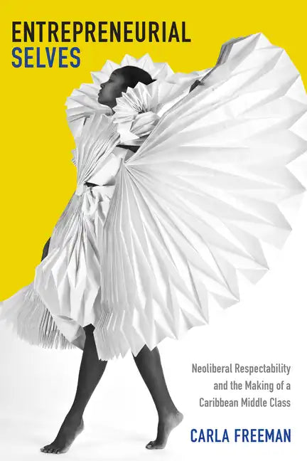 Entrepreneurial Selves: Neoliberal Respectability and the Making of a Caribbean Middle Class - Paperback